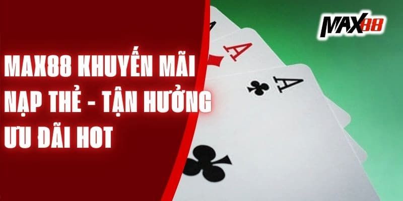 Khuyến mãi Max88 có gì thú vị
